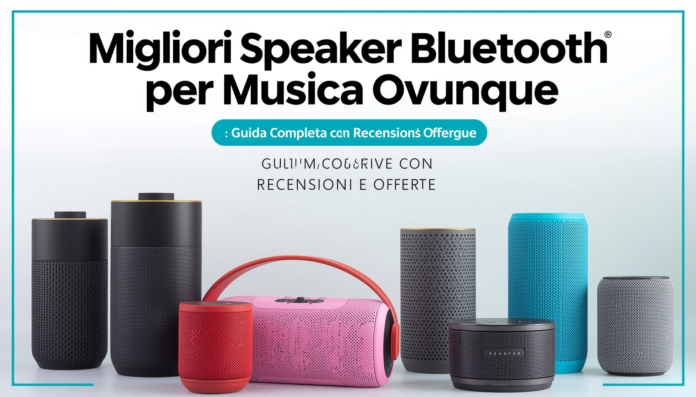 I Migliori Speaker Bluetooth per Musica Ovunque Guida Completa con Recensioni e Offerte
